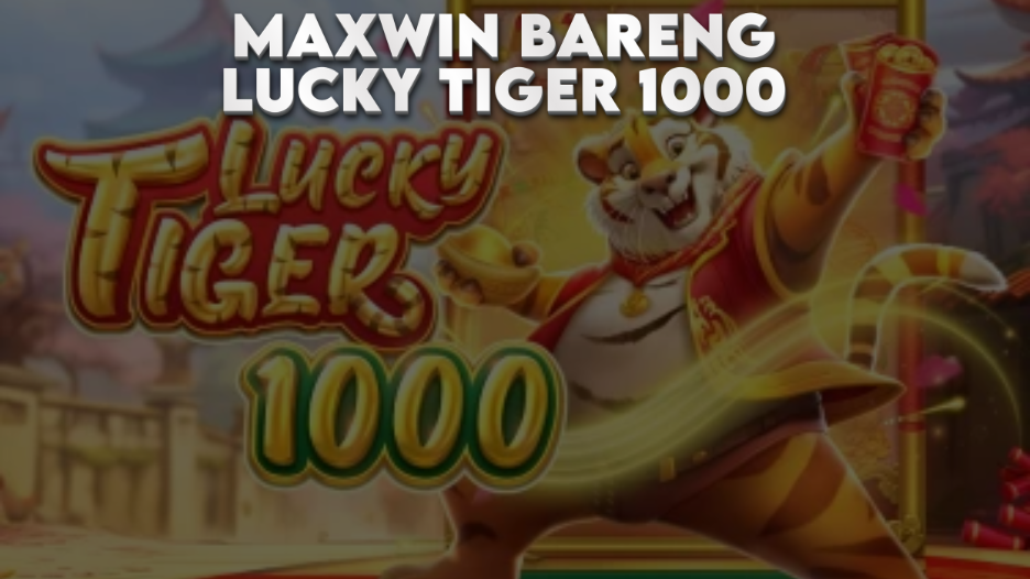 MAXWIN BARENG LUCKY TIGER 1000