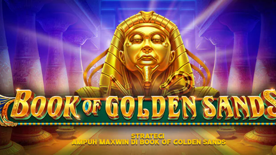 Strategi Ampuh Maxwin di Book of Golden Sands