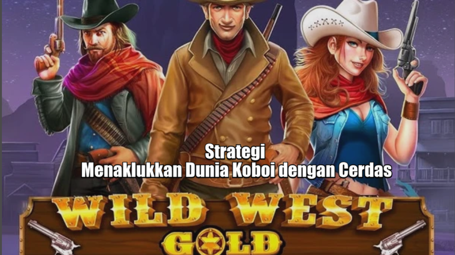 Strategi Menaklukkan Dunia Koboi dengan Cerdas